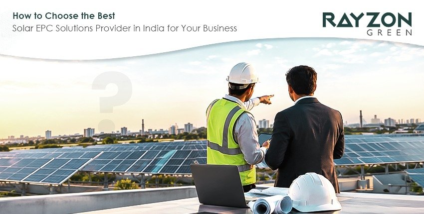 How to Choose the Best Solar EPC Solutions Provider in India for Your Business