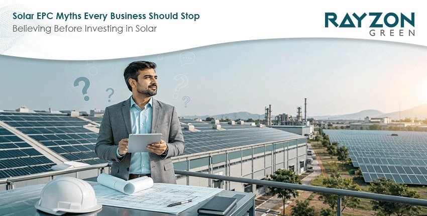 Solar EPC myths explained for businesses before investing in solar energy